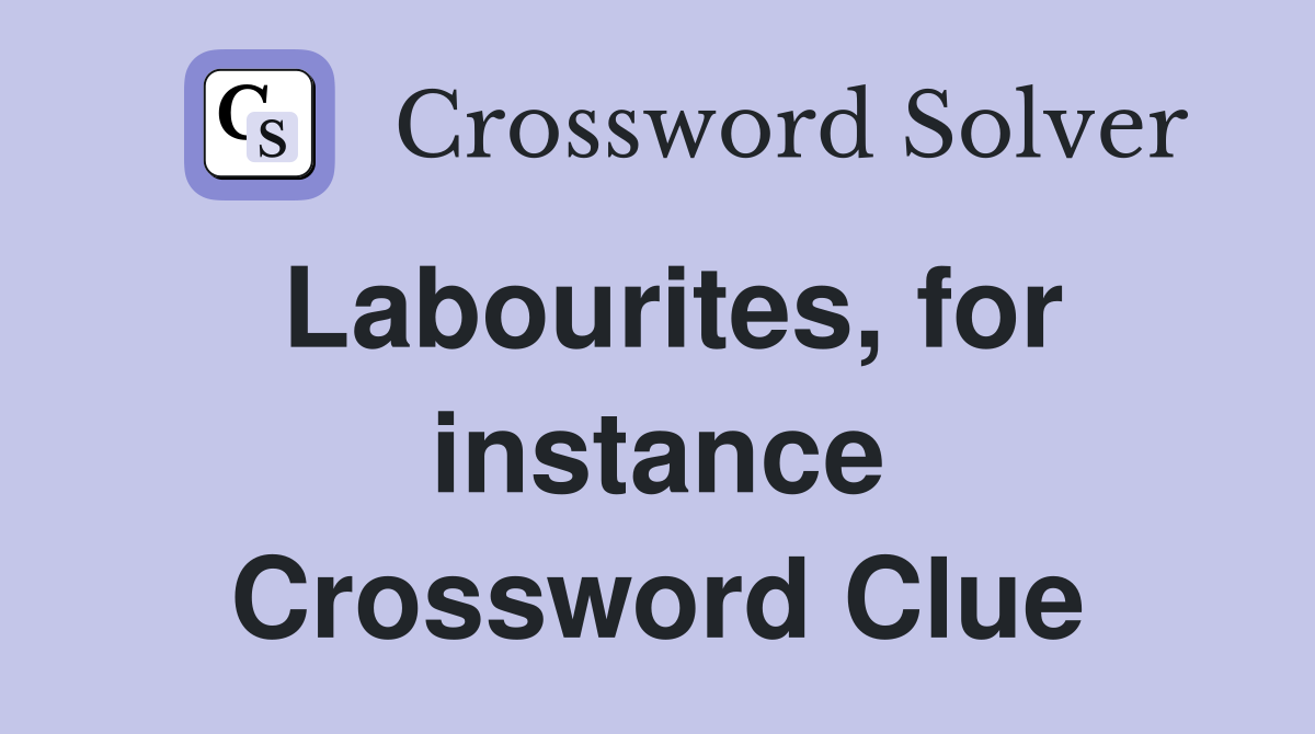 Labourites, for instance Crossword Clue