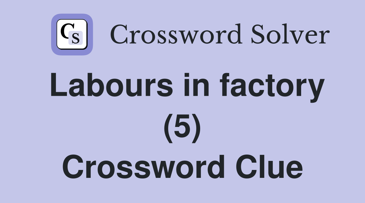 Labours in factory (5) Crossword Clue