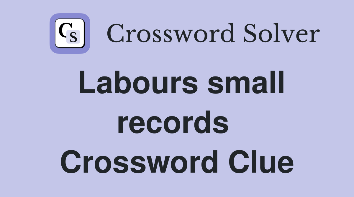 Labours small records  Crossword Clue
