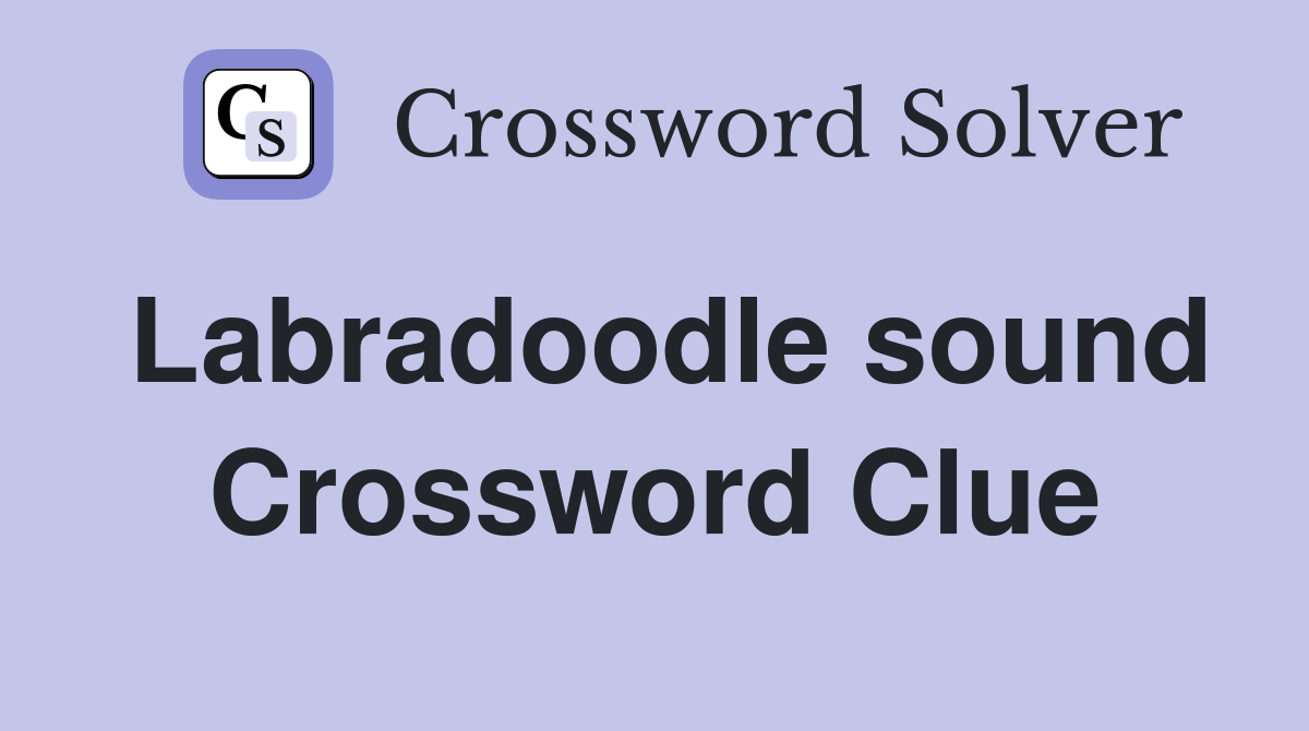 Labradoodle sound Crossword Clue