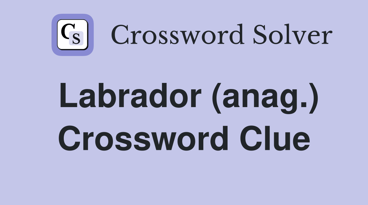 Labrador (anag.) Crossword Clue