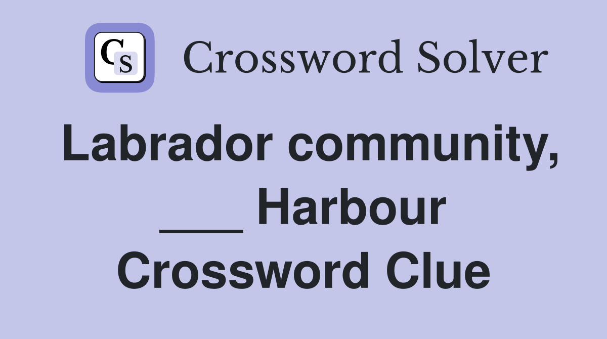 Labrador community, ___ Harbour Crossword Clue