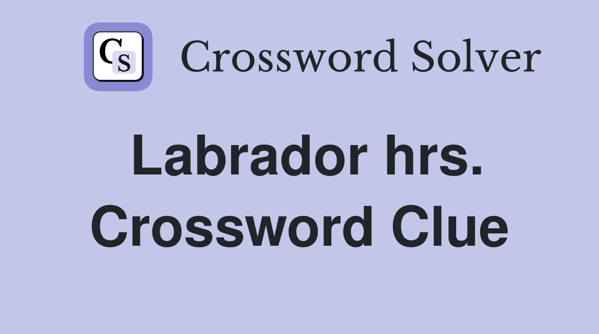Labrador hrs. Crossword Clue