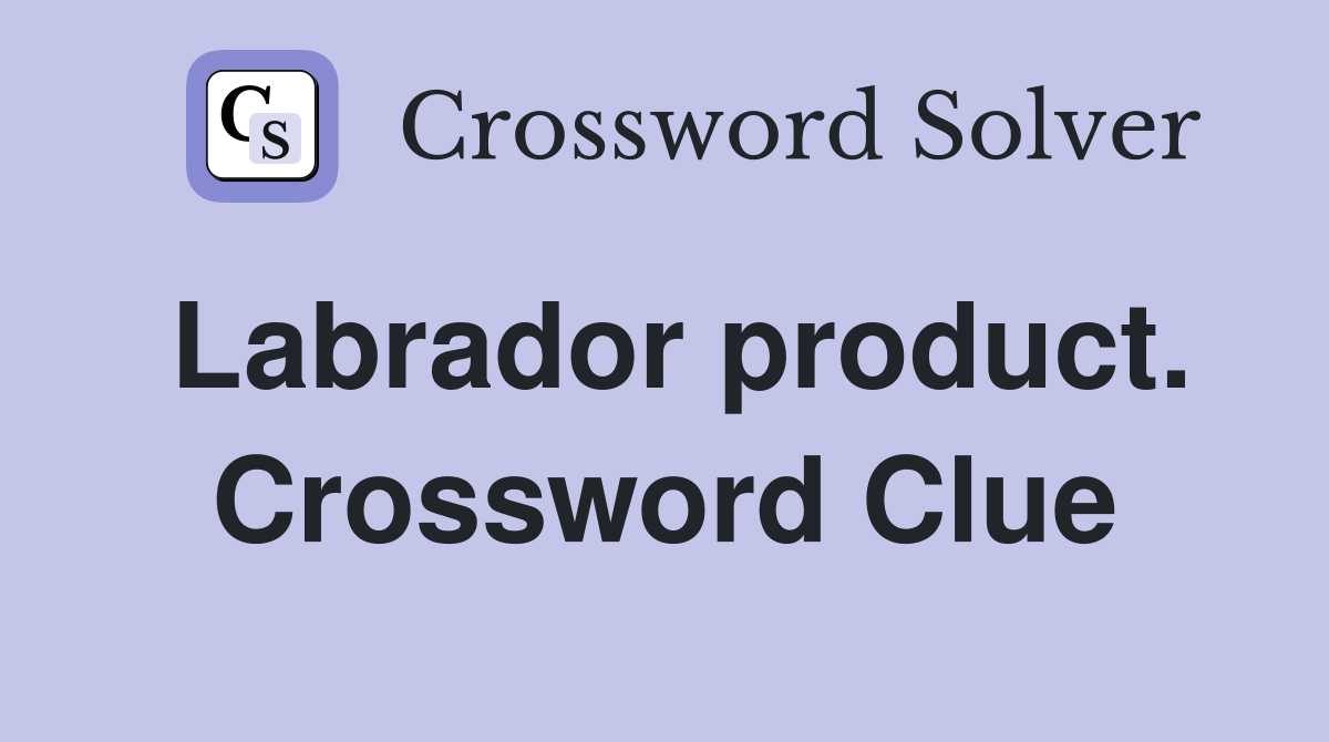 Labrador product. Crossword Clue