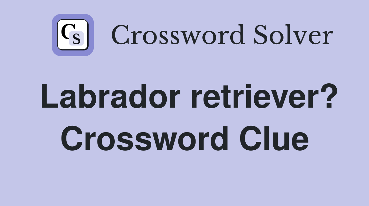 Labrador retriever? Crossword Clue