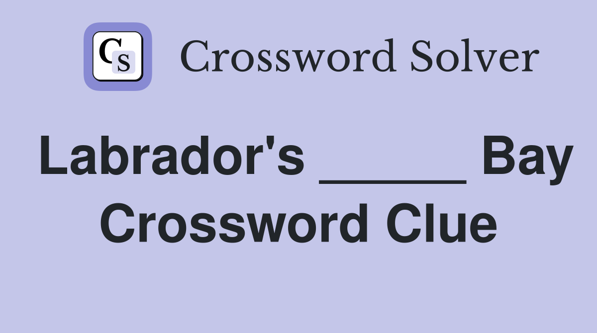 Labrador's _____ Bay Crossword Clue