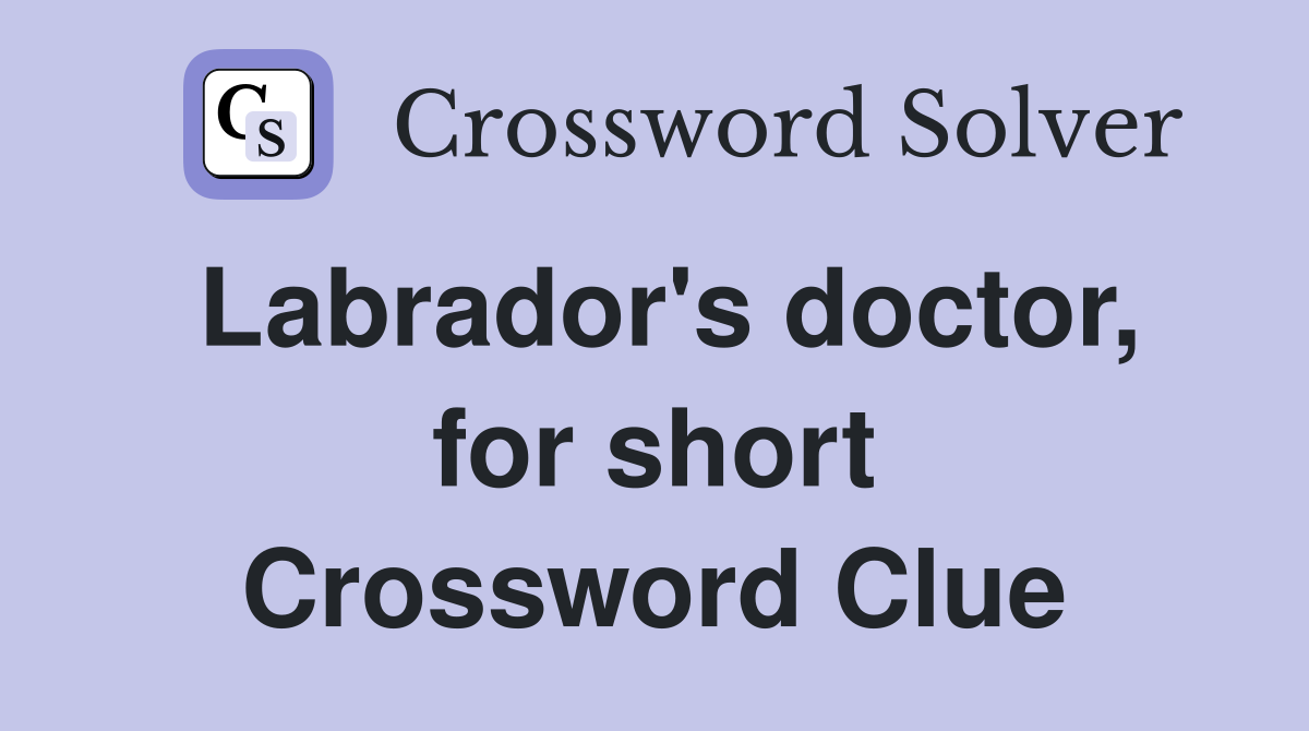 Labrador's doctor, for short Crossword Clue
