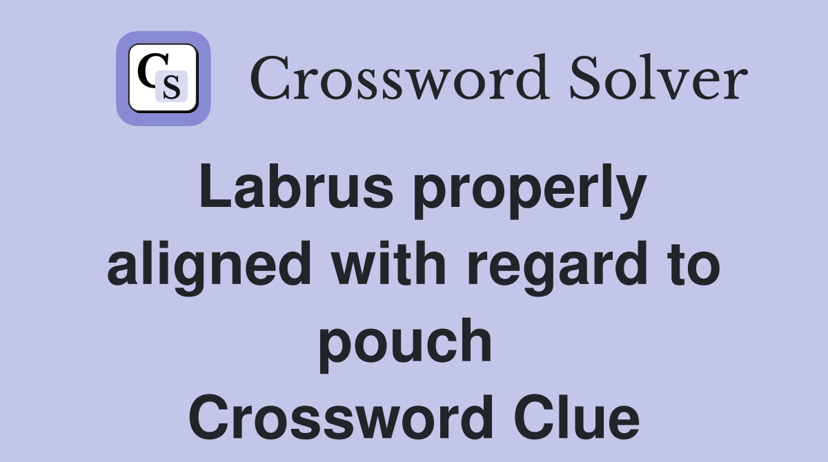 Labrus properly aligned with regard to pouch  Crossword Clue