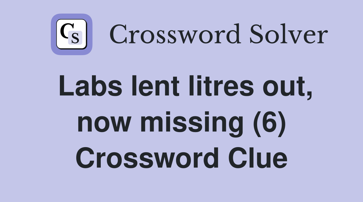 Labs lent litres out, now missing (6) Crossword Clue
