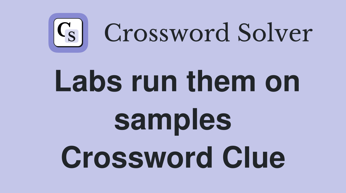 Labs run them on samples Crossword Clue