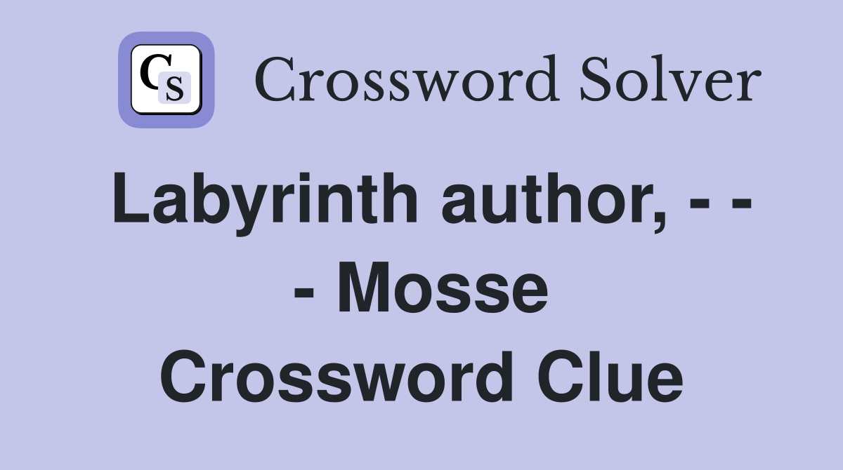 Labyrinth author, - - - Mosse Crossword Clue