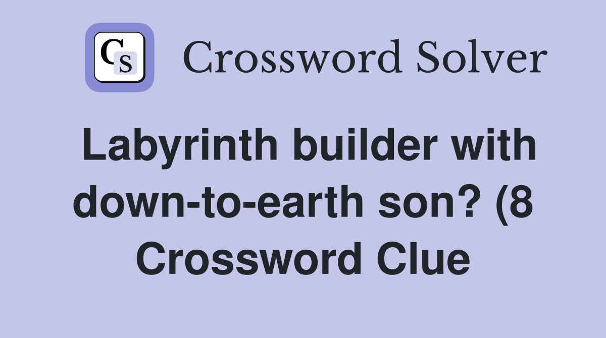 Labyrinth builder with down to earth son? (8) Crossword Clue Answers Labyrinth builder with down to earth son? (8) Crossword Clue Answers