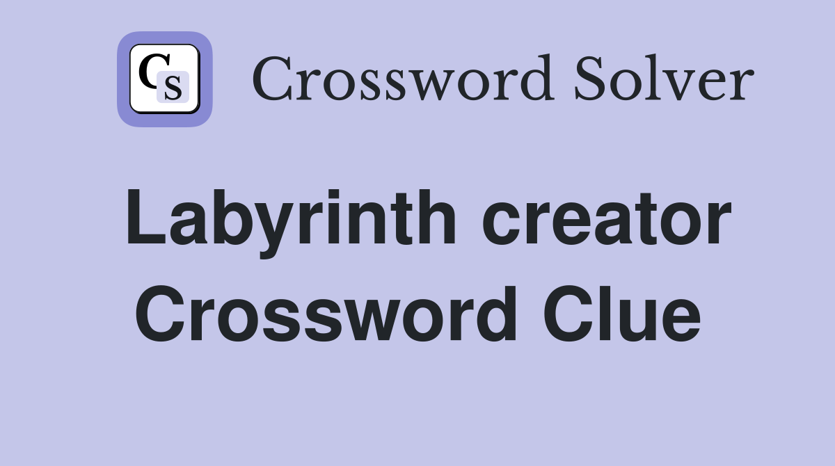 Labyrinth creator Crossword Clue