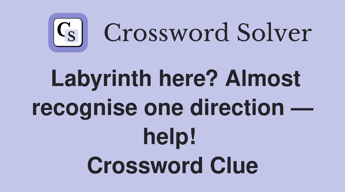 Labyrinth here? Almost recognise one direction — help!  Crossword Clue