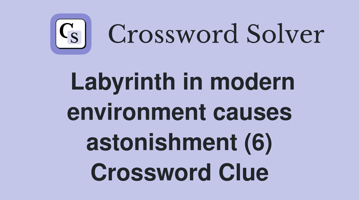 Labyrinth in modern environment causes astonishment (6) Crossword Clue
