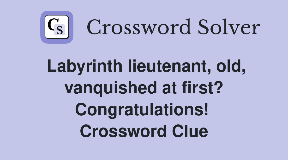 Labyrinth lieutenant, old, vanquished at first? Congratulations!  Crossword Clue