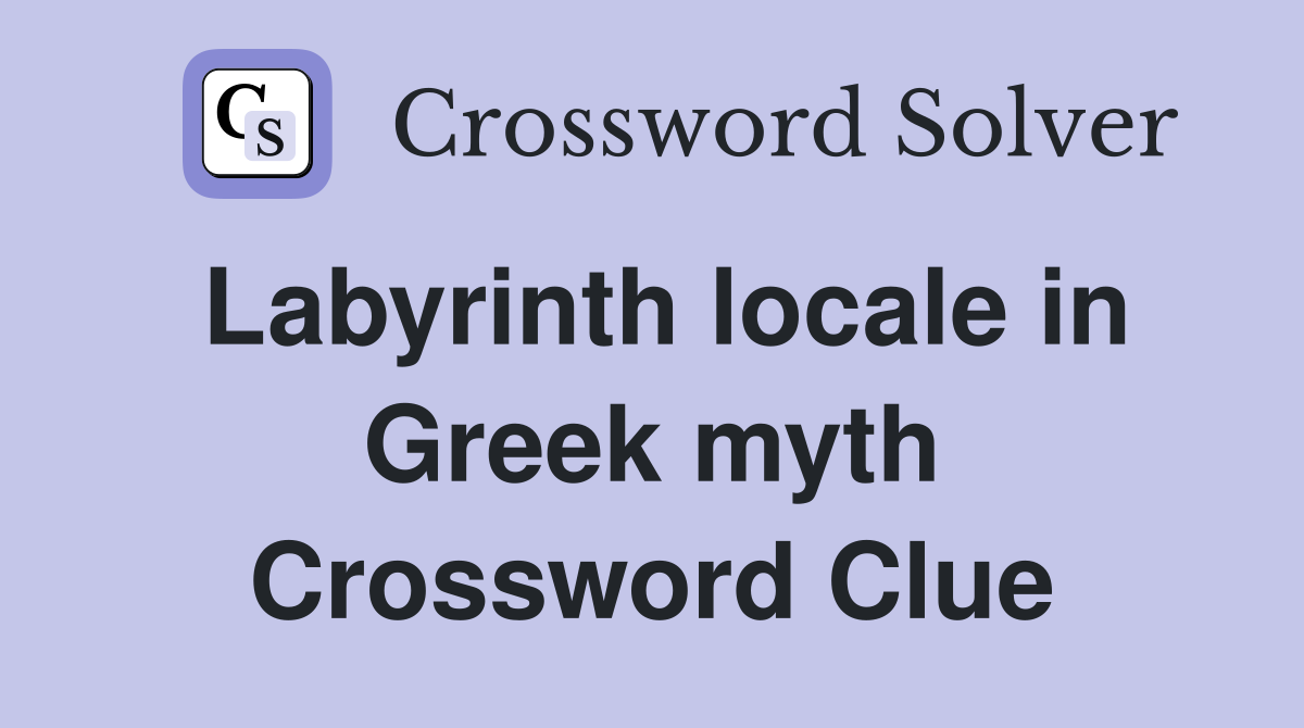 Labyrinth locale in Greek myth Crossword Clue