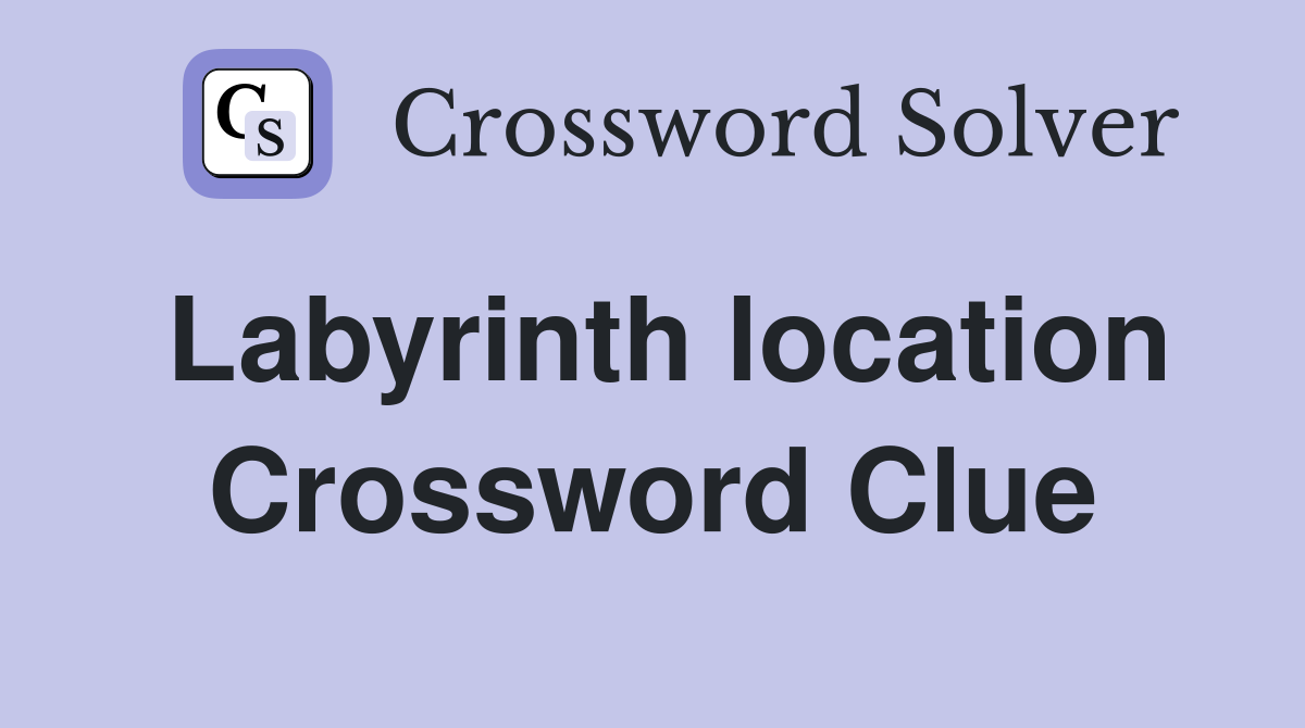 Labyrinth location Crossword Clue