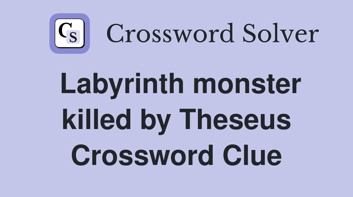 Labyrinth monster killed by Theseus Crossword Clue