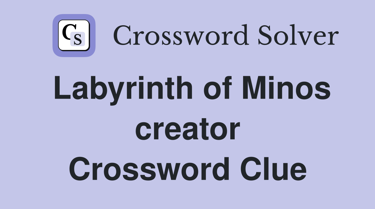 Labyrinth of Minos creator Crossword Clue