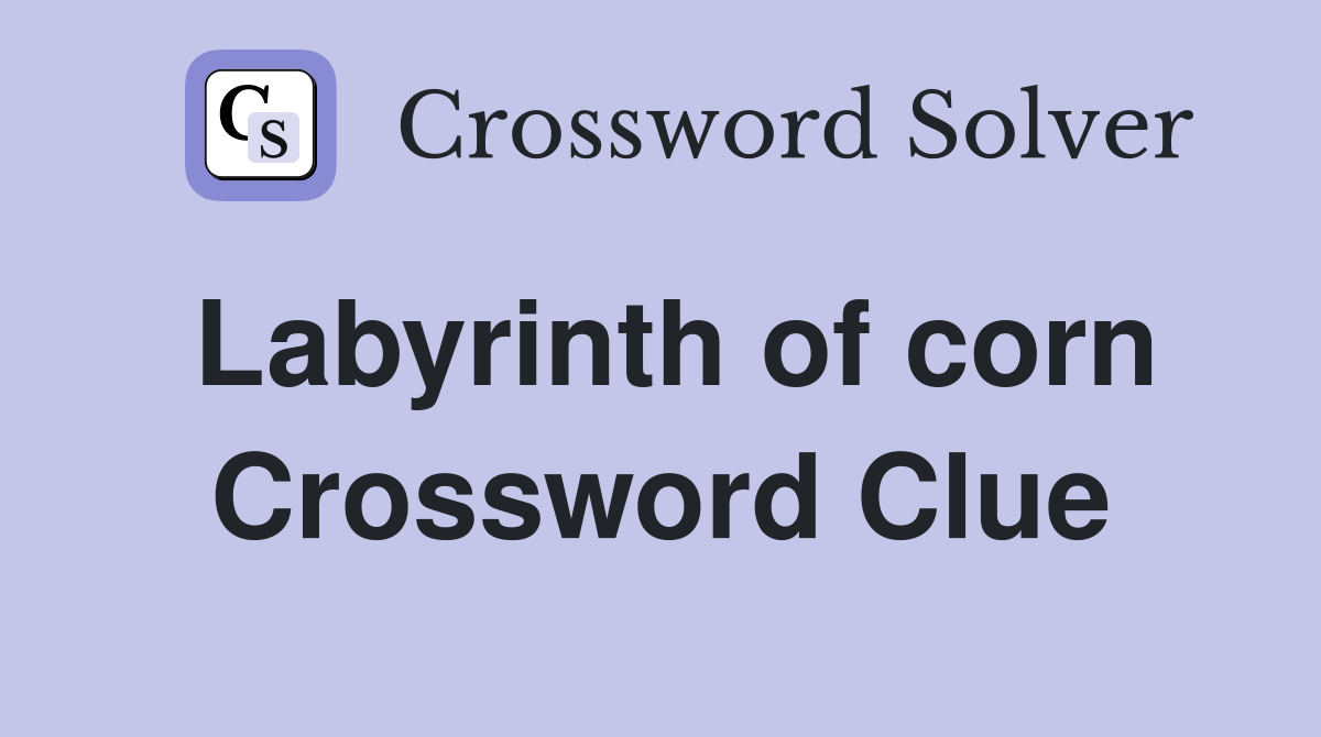 Labyrinth of corn Crossword Clue