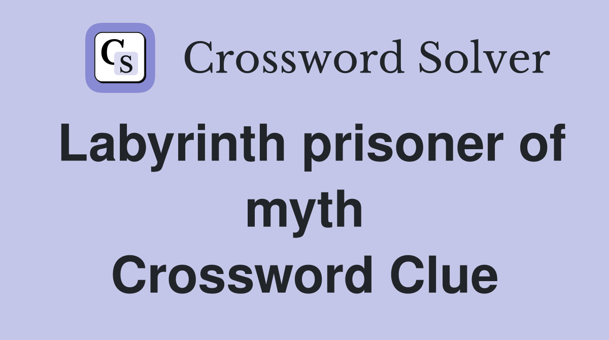 Labyrinth prisoner of myth Crossword Clue
