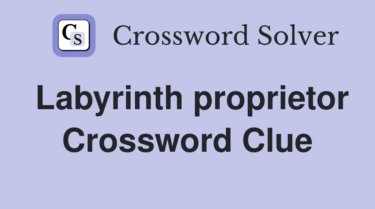 Labyrinth proprietor Crossword Clue