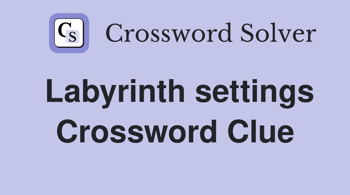 Labyrinth settings Crossword Clue