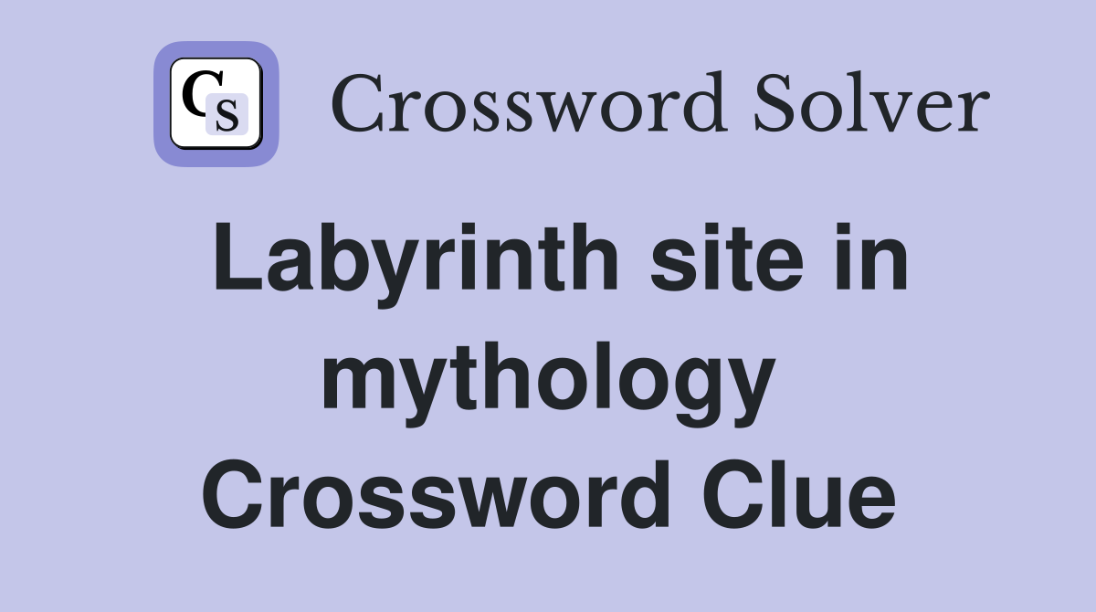 Labyrinth site in mythology Crossword Clue
