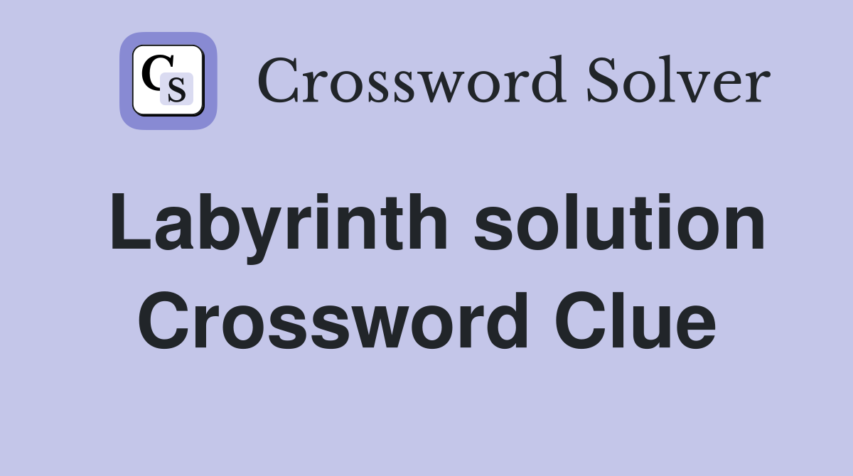 Labyrinth solution Crossword Clue