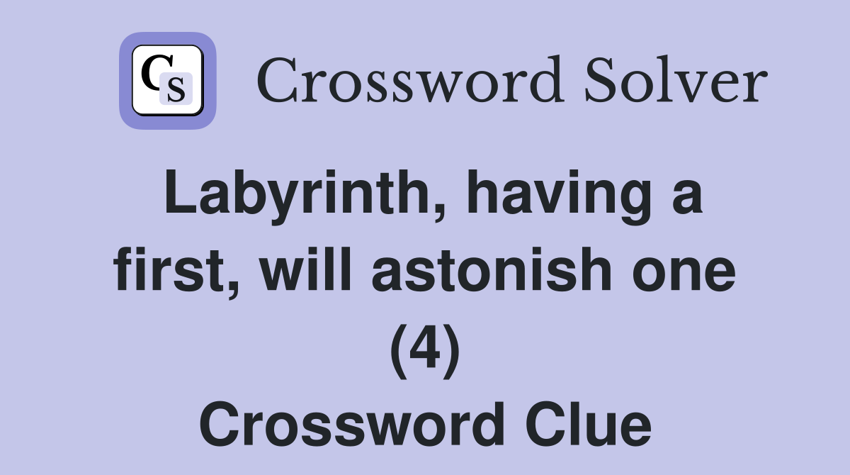Labyrinth, having a first, will astonish one (4) Crossword Clue