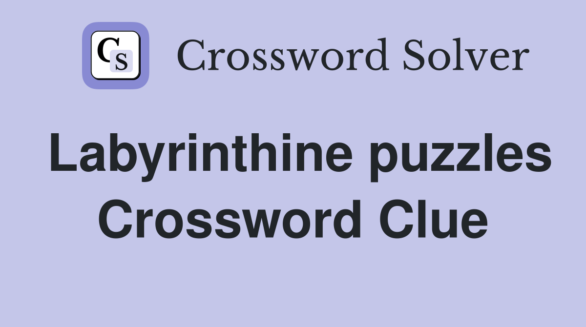 Labyrinthine puzzles Crossword Clue