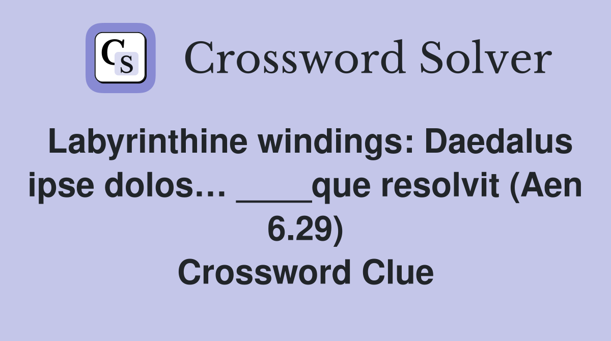 Labyrinthine windings: Daedalus ipse dolos… ____que resolvit (Aen 6.29) Crossword Clue
