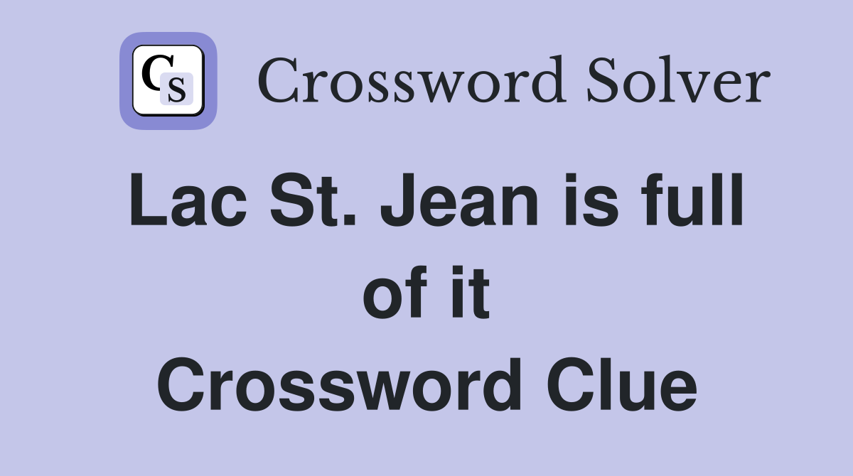 Lac St. Jean is full of it Crossword Clue