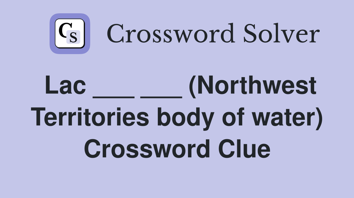 Lac ___ ___ (Northwest Territories body of water) Crossword Clue