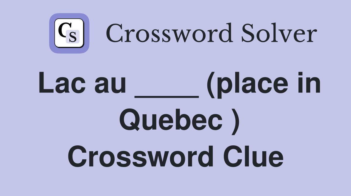 Lac au ____ (place in  Quebec ) Crossword Clue