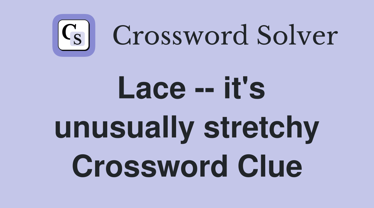 Lace -- it's unusually stretchy Crossword Clue