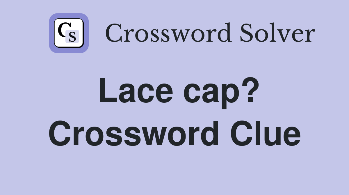 Lace cap? Crossword Clue