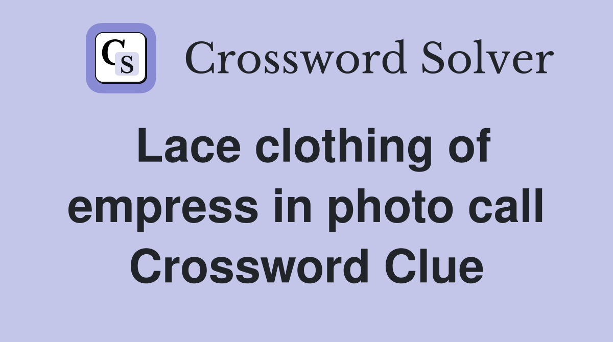 Lace clothing of empress in photo call Crossword Clue