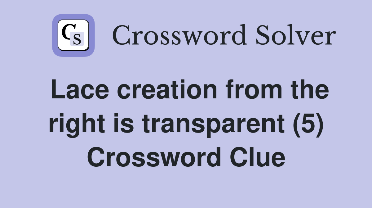 Lace creation from the right is transparent (5) Crossword Clue