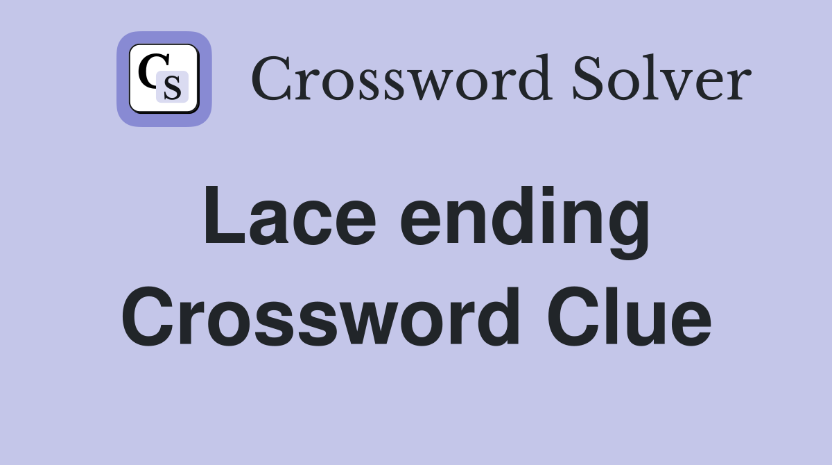 Lace ending Crossword Clue