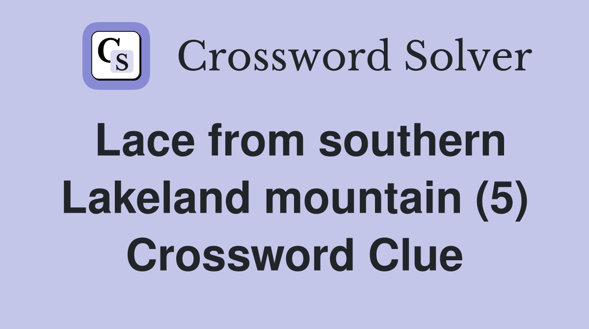 Lace from southern Lakeland mountain (5) Crossword Clue