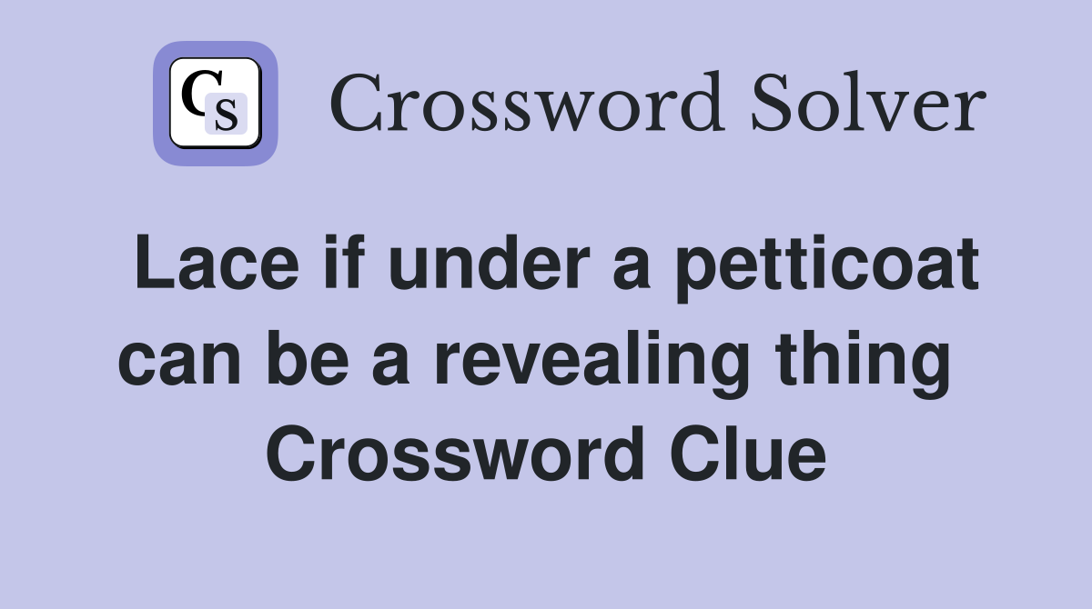 Lace if under a petticoat can be a revealing thing  Crossword Clue