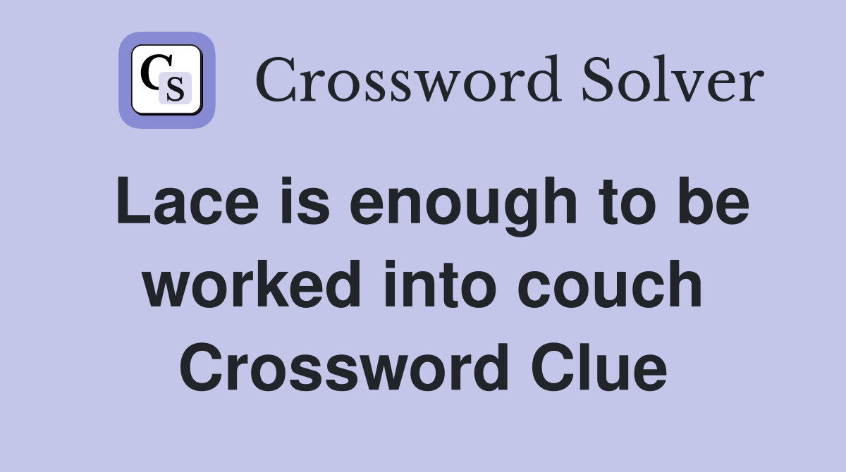 Lace is enough to be worked into couch Crossword Clue