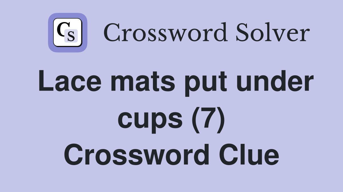 Lace mats put under cups (7) Crossword Clue