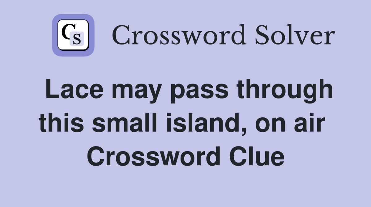 Lace may pass through this small island, on air  Crossword Clue