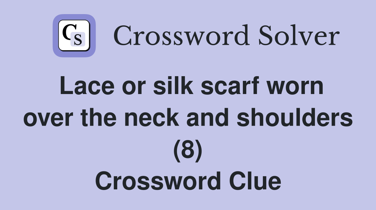 Lace or silk scarf worn over the neck and shoulders (8) Crossword Clue