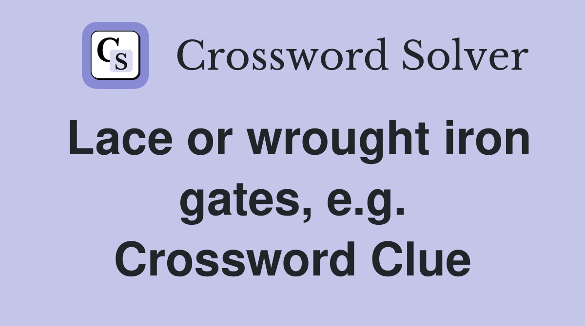 Lace or wrought iron gates, e.g. Crossword Clue