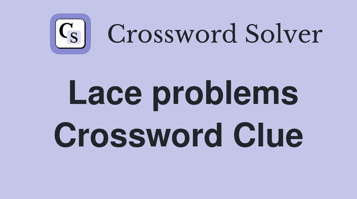Lace problems Crossword Clue