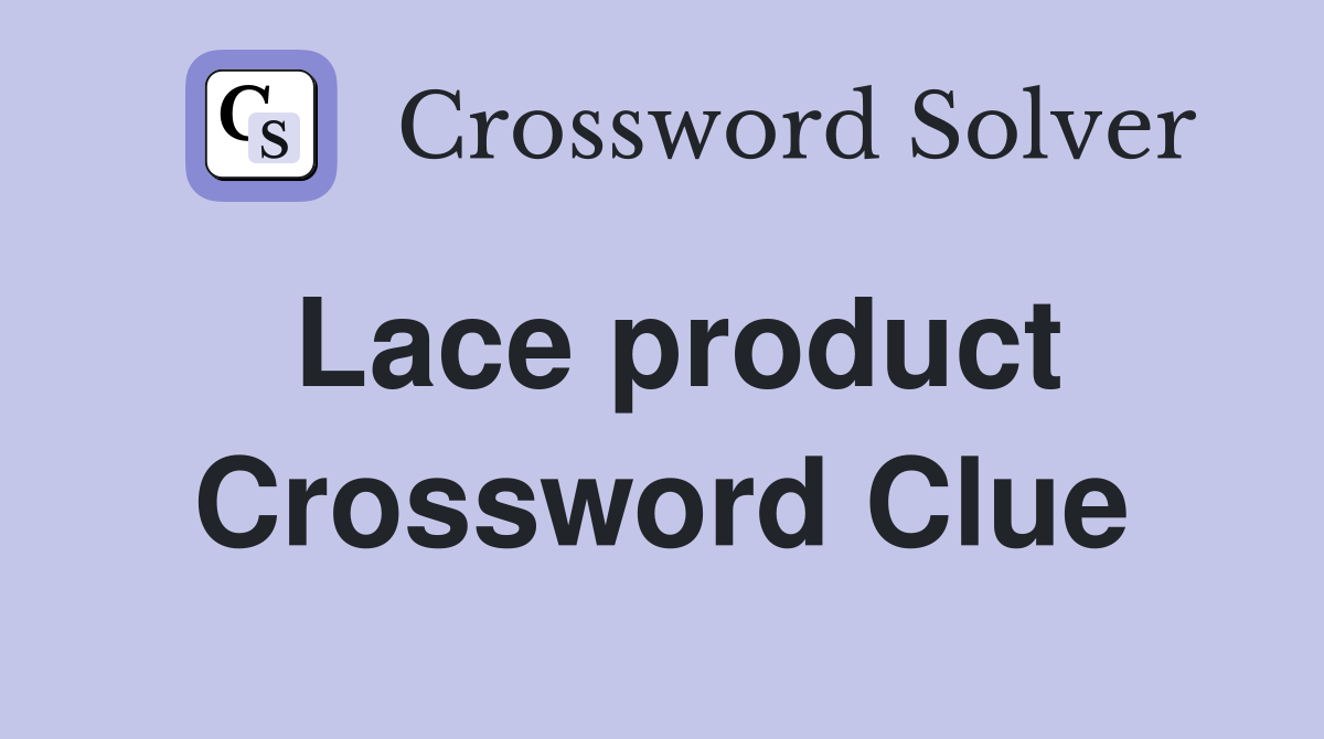 Lace product Crossword Clue